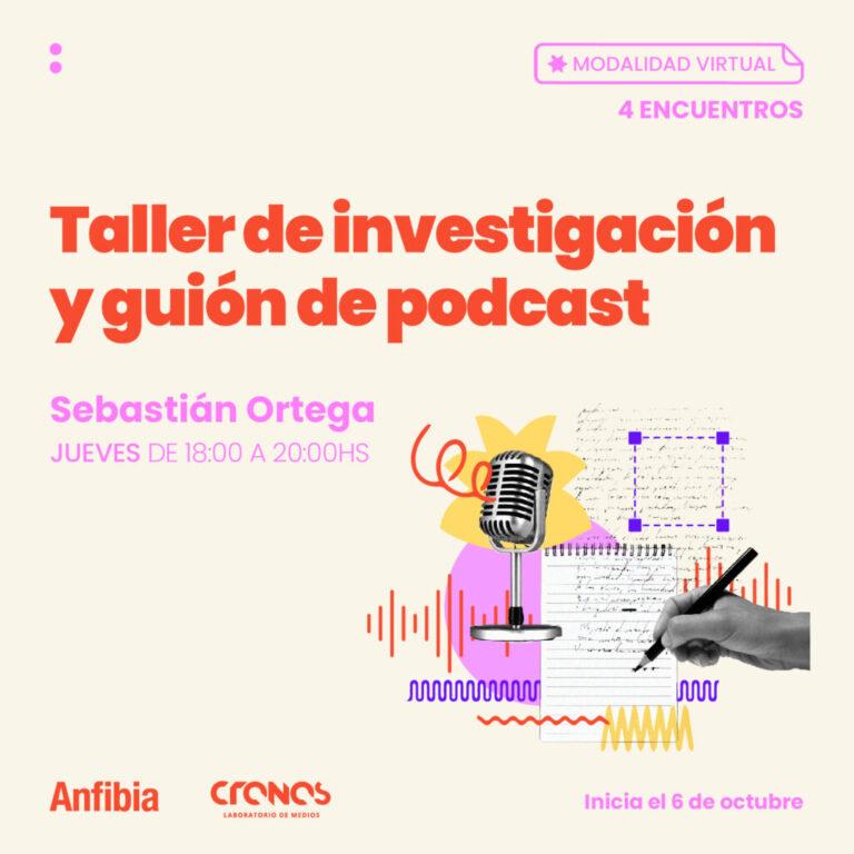 Taller de investigación y guión de podcast. Sebastián Ortega. Jueves de 18:00 a 20:00hs. Modalidad Virtual. 4 Encuentros. Incia el 6 de Octubre