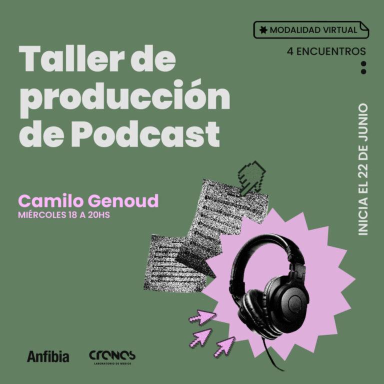 Taller de Producción de Podcast por Camilo Genoud. Miércoles 18 a 20hs. Modalidad Virtual. 4 encuentros. Inicia el 22 de Junio.